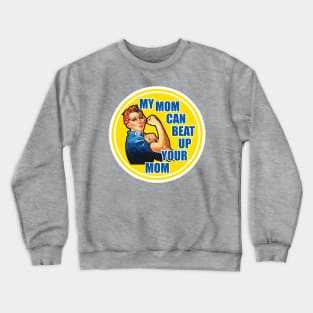 Rose The Riveter - My Mom Can Beat Up Your Mom Crewneck Sweatshirt